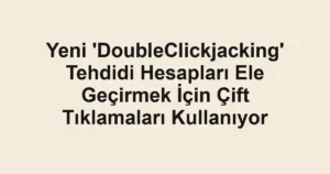 Yeni 'DoubleClickjacking' Tehdidi Hesapları Ele Geçirmek İçin Çift Tıklamaları Kullanıyor