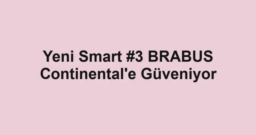 Yeni Smart #3 BRABUS Continental'e Güveniyor