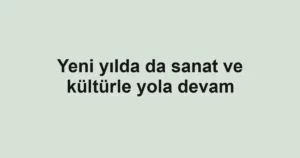 Yeni yılda da sanat ve kültürle yola devam