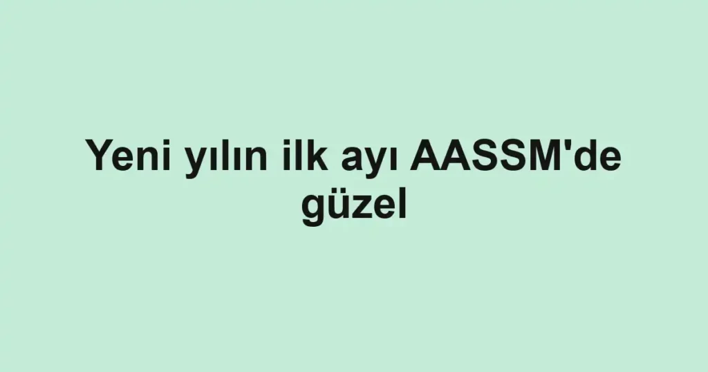 Yeni yılın ilk ayı AASSM'de güzel