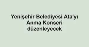 Yenişehir Belediyesi Ata'yı Anma Konseri düzenleyecek