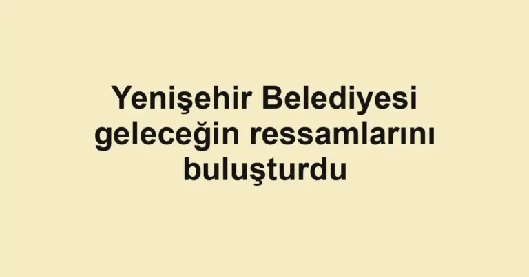 Yenişehir Belediyesi geleceğin ressamlarını buluşturdu