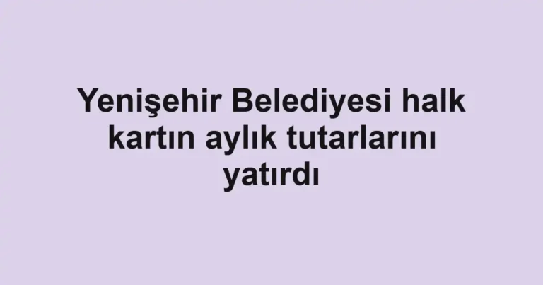 Yenişehir Belediyesi halk kartın aylık tutarlarını yatırdı