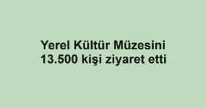 Yerel Kültür Müzesini 13.500 kişi ziyaret etti
