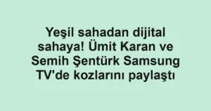 Yeşil sahadan dijital sahaya! Ümit Karan ve Semih Şentürk Samsung TV'de kozlarını paylaştı