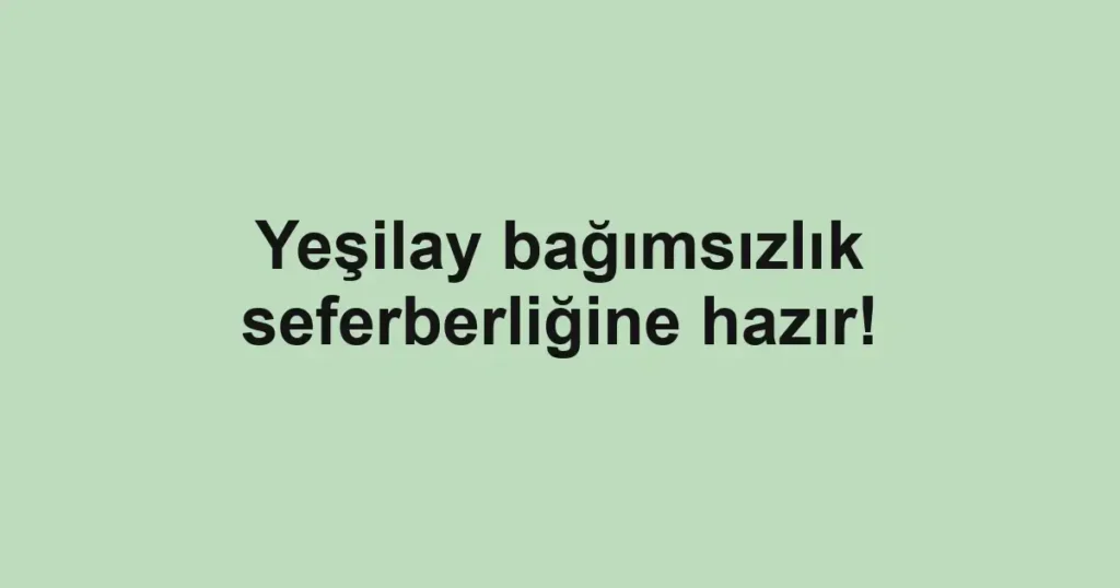 Yeşilay bağımsızlık seferberliğine hazır!