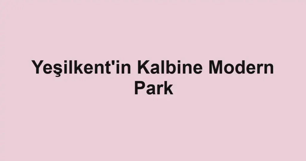 Yeşilkent'in Kalbine Modern Park