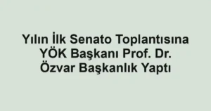 Yılın İlk Senato Toplantısına YÖK Başkanı Prof. Dr. Özvar Başkanlık Yaptı