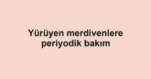 Yürüyen merdivenlere periyodik bakım