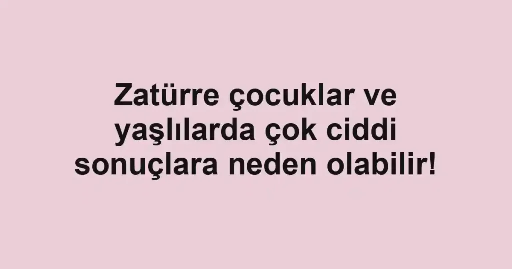 Zatürre çocuklar ve yaşlılarda çok ciddi sonuçlara neden olabilir!