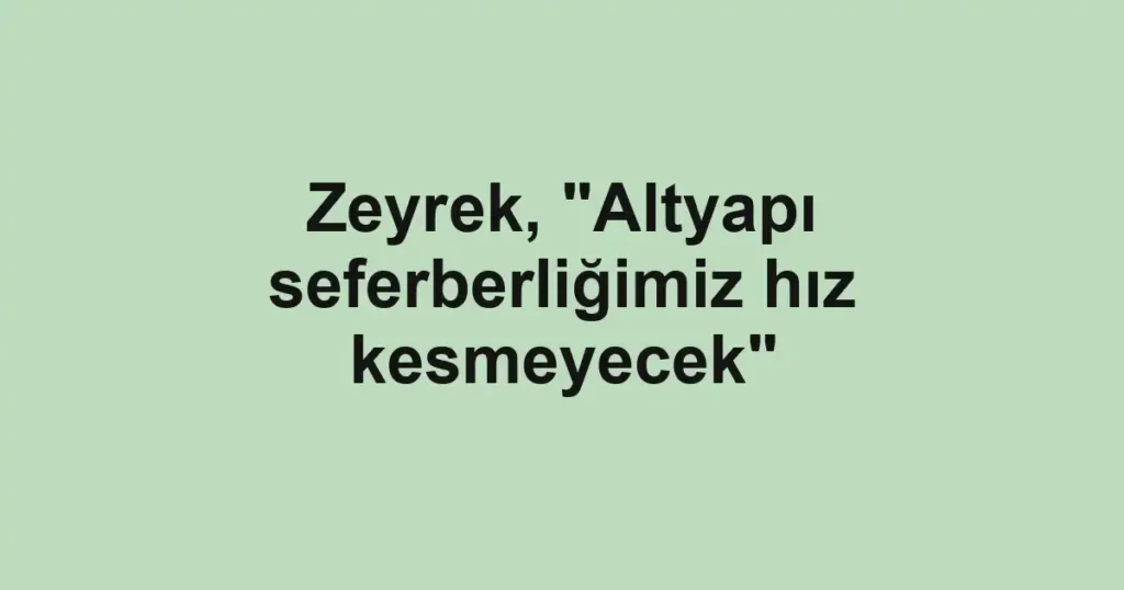 Zeyrek, "Altyapı seferberliğimiz hız kesmeyecek"