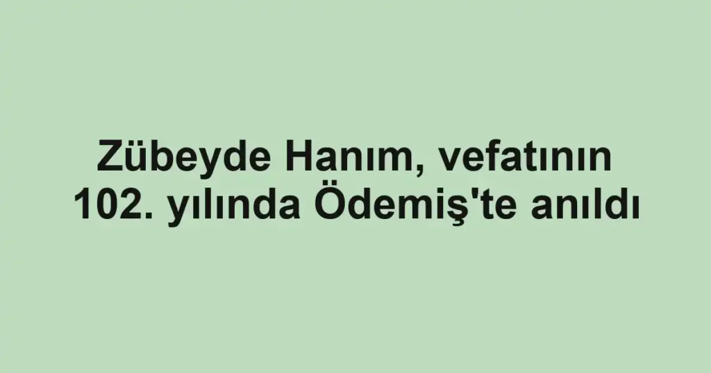 Zübeyde Hanım, vefatının 102. yılında Ödemiş'te anıldı