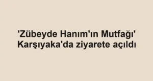 'Zübeyde Hanım'ın Mutfağı' Karşıyaka'da ziyarete açıldı